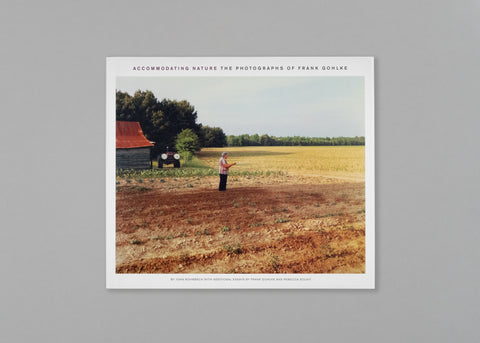 Accommodating Nature: The Photographs of Frank Gohlke