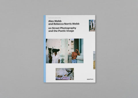 Alex Webb and Rebecca Norris Webb on Street Photography and the Poetic Image