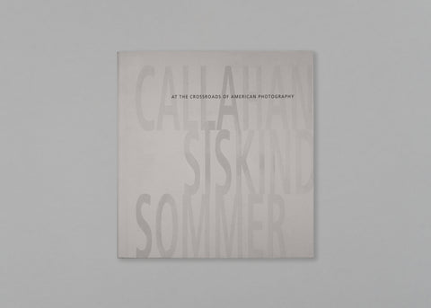 Callahan, Siskind, Sommer: At the Crossroads of American Photography