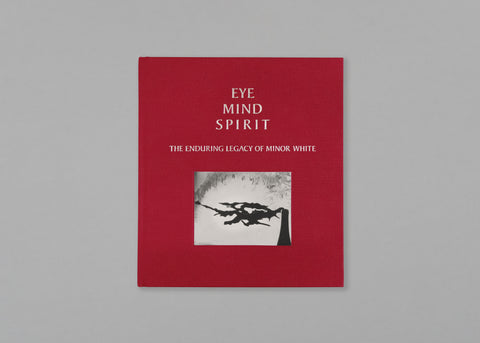 Eye Mind Spirit: The Enduring Legacy of Minor White